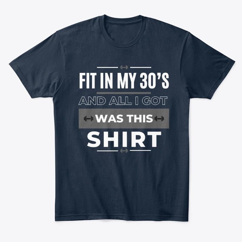 Fit in 30's and all I got was this shirt